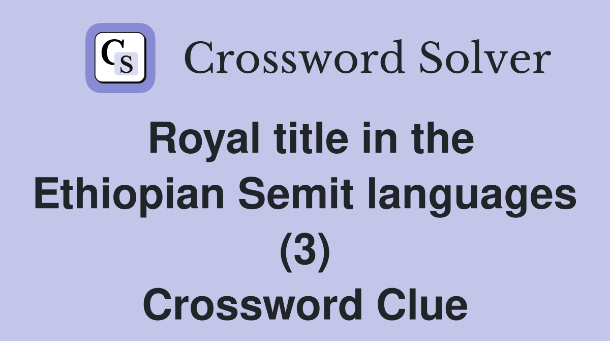 royal-title-in-the-ethiopian-semit-languages-3-crossword-clue